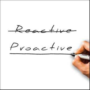 Proactive over reactive